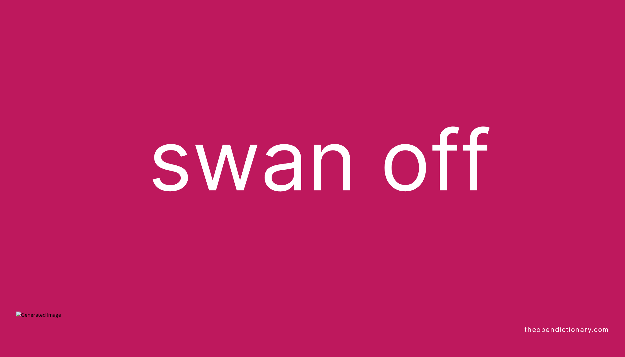 SWAN OFF Phrasal Verb SWAN OFF Definition, Meaning and Example